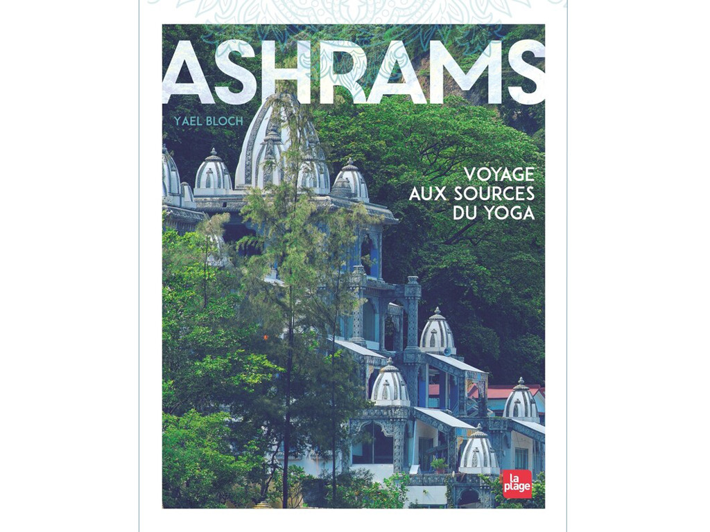 Ashrams-Travel to the Sources of Yoga Yael Bloch