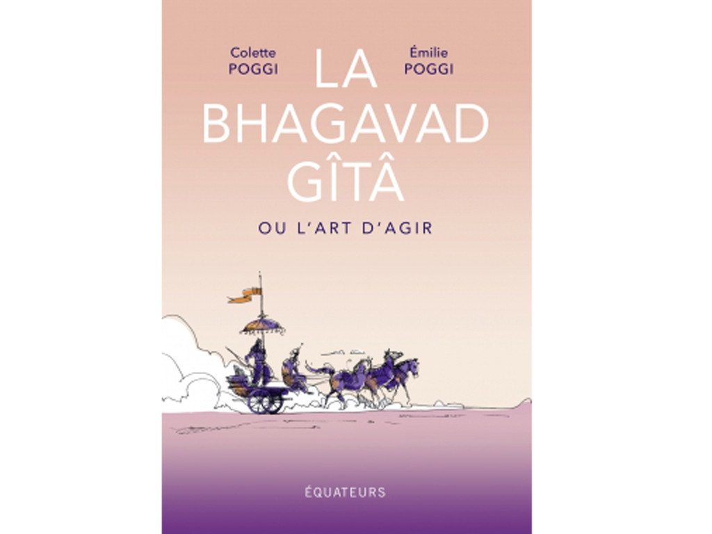 La Bhagavad Gita ou l'Art d'Agir Colette Poggi et Émilie Poggi
