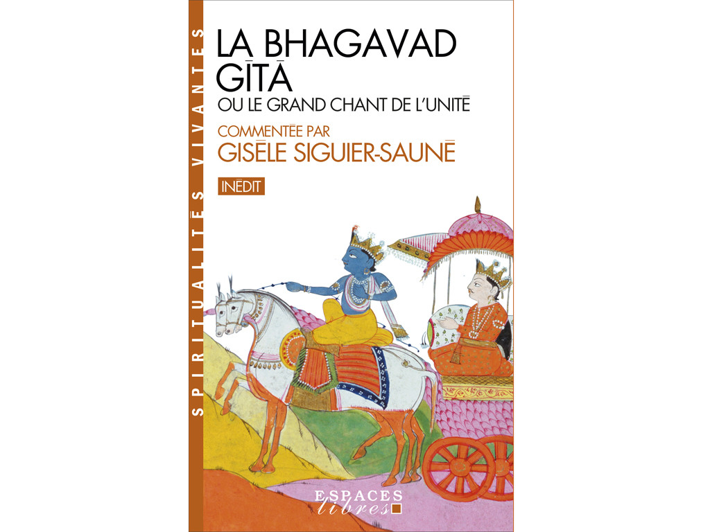 The Bhagavad-Gita or The Great Song of Unity Commented by Giséle Siguier-Sauné