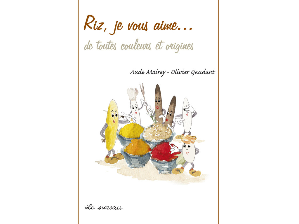 Riz, je vous aime...de toutes couleurs et origines Aude Mairey - Olivier Gaudant