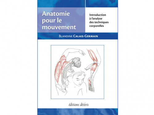 Anatomie pour le Mouvement - Introduction à l'analyse des techniques corporelles Blandine Calais-Germain