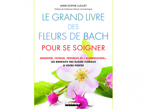 Le Grand Livre des Fleurs de Bach Pour se Soigner Anne-Sophie Luguet