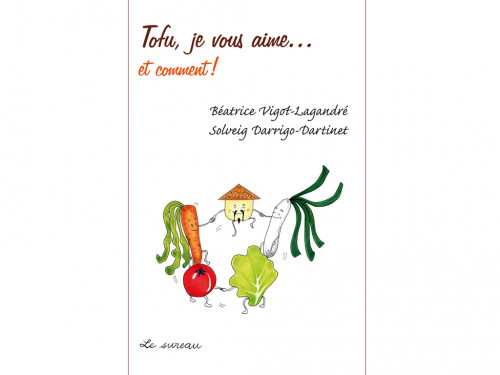 Tofu, je vous aime...et comment! Béatrice Vigot-Lagardré / Solveig Darrigo-Dartinet