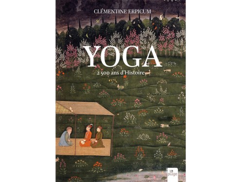 Yoga: 2500 Years of History (new edition) Clementine Erpicum