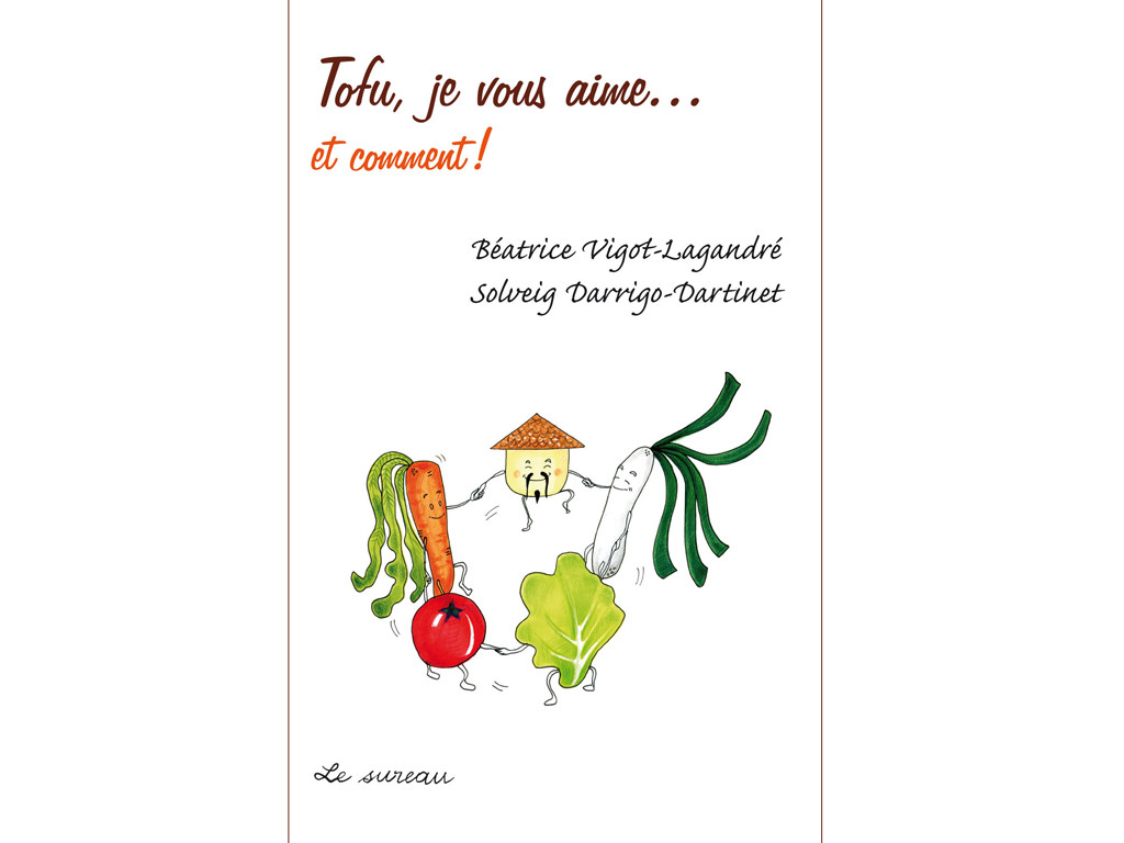 Tofu, je vous aime...et comment! Béatrice Vigot-Lagardré / Solveig Darrigo-Dartinet